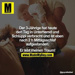 Der 3-Jährige hat heute den Tag in Unterhemd und Schlüppi verbracht und ist eben nach 2 h Mittagsschlaf aufgestanden.

E