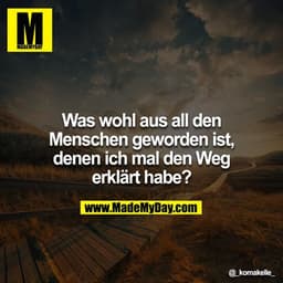 Was wohl aus all den Menschen geworden ist, denen ich mal den Weg erklärt habe?