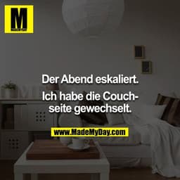 Der Abend eskaliert.

Ich habe die Couchseite gewechselt.