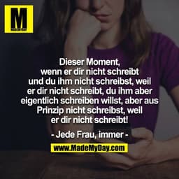 Dieser Moment, wenn er dir nicht schreibt und du ihm nicht schreibst, weil er dir nicht schreibt, du ihm aber eigentlich