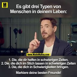 Es gibt drei Typen von Menschen in deinem Leben: 

1. Die, die dir helfen in schwierigen Zeiten.
2. Die, die dich im Sti