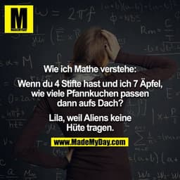 Wie ich Mathe verstehe:

Wenn du 4 Stifte hast und ich 7 Äpfel, wie viele Pfannkuchen passen dann aufs Dach?

Lila, weil