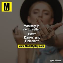 Man sagt ja viel zu selten
"Bitte", "Danke" und "Fick dich".