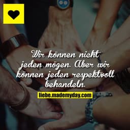 Wir können nicht jeden mögen. Aber wir können jeden respektvoll behandeln.