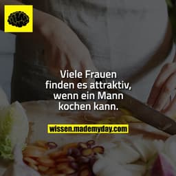 Viele Frauen finden es attraktiv, wenn ein Mann kochen kann.