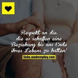 Respekt an die, die es schaffen eine Beziehung bis ans Ende ihres Lebens zu halten!
