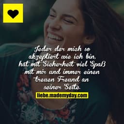 Jeder der mich so akzeptiert wie ich bin, hat mit Sicherheit viel Spaß mit mir und immer einen treuen Freund an seiner S