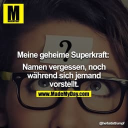 Meine geheime Superkraft:
Namen vergessen, noch während sich jemand vorstellt.