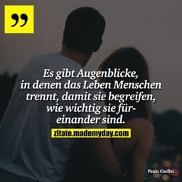 Es gibt Augenblicke, in denen das Leben Menschen trennt, damit sie begreifen, wie wichtig sie füreinander sind.