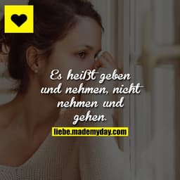Es heißt geben und nehmen, nicht nehmen und gehen.