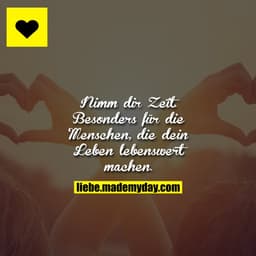 Nimm dir Zeit.
Besonders für die Menschen, die dein Leben lebenswert machen.