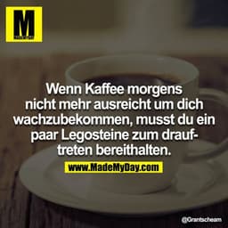 Wenn Kaffee morgens nicht mehr ausreicht um dich wachzubekommen, musst du ein paar Legosteine zum drauftreten bereithalt