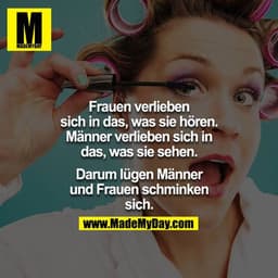 Frauen verlieben sich in das, was sie hören. Männer verlieben sich in das, was sie sehen.

Darum lügen Männer und Frauen