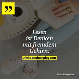 Lesen ist Denken mit fremdem Gehirn.