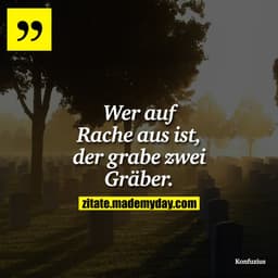 Wer auf Rache aus ist, der grabe zwei Gräber.