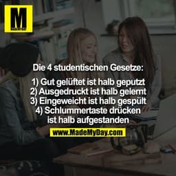 Die 4 studentischen Gesetze:

1) Gut gelüftet ist halb geputzt
2) Ausgedruckt ist halb gelernt
3) Eingeweicht ist halb g