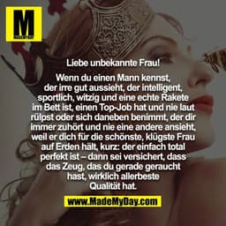 Liebe unbekannte Frau!

Wenn du einen Mann kennst, der irre gut aussieht, der intelligent, sportlich, witzig und eine ec