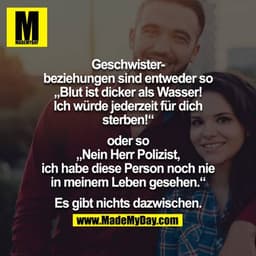 Geschwisterbeziehungen sind entweder so „Blut ist dicker als Wasser! Ich würde jederzeit für dich sterben!“

oder so „Ne