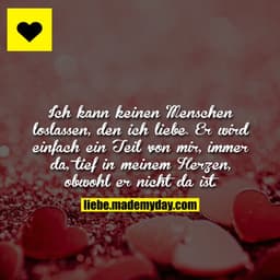Ich kann keinen Menschen loslassen, den ich liebe. Er wird einfach ein Teil von mir, immer da, tief in meinem Herzen, ob