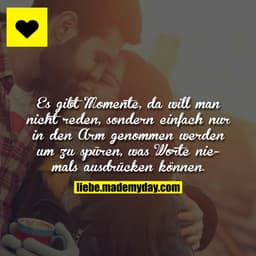 Es gibt Momente, da will man nicht reden, sondern einfach nur in den Arm genommen werden um zu spüren, was Worte niemals
