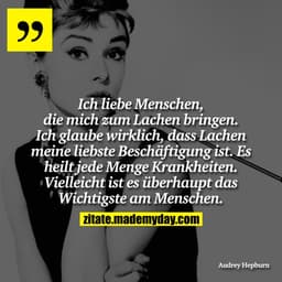 Ich liebe Menschen, die mich zum Lachen bringen. Ich glaube wirklich, dass Lachen meine liebste Beschäftigung ist. Es he