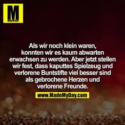 Als wir noch klein waren, konnten wir es kaum abwarten erwachsen zu werden. Aber jetzt stellen wir fest, dass kaputtes S