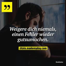 Weigere dich niemals, einen Fehler wieder gutzumachen.