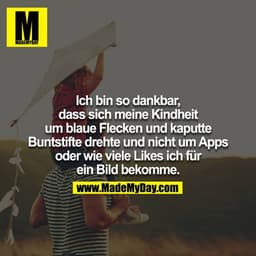 Ich bin so dankbar, dass sich meine Kindheit um blaue Flecken und kaputte Buntstifte drehte und nicht um Apps oder wie v