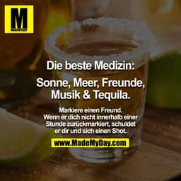 Die beste Medizin: 
Sonne, Meer, Freunde, Musik & Tequila.

Markiere einen Freund. Wenn er dich nicht innerhalb einer St