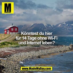 Könntest du hier 14 Tage ohne Wi-FI und Internet leben?