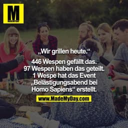 „Wir grillen heute.“

446 Wespen gefällt das.
97 Wespen haben das geteilt.
1 Wespe hat das Event „Belästigungsabend bei 