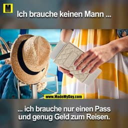 Ich brauch keinen Mann ...
... ich brauche nur einen Pass und genug Geld zum Reisen.