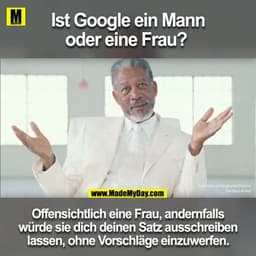 Ist Google ein Mann oder eine Frau? 

Offensichtlich eine Frau, andernfalls würde sie dich deinen Satz ausschreiben lass