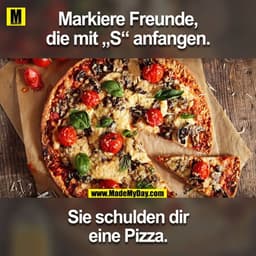Markiere Freunde, die mit „S” anfangen.
Sie schulden dir eine Pizza.