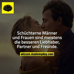 Schüchterne Männer und Frauen sind meistens die besseren Liebhaber, Partner und Freunde.