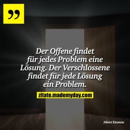 Der Offene findet für jedes Problem eine Lösung. Der Verschlossene findet für jede Lösung ein Problem.