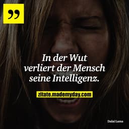 In der Wut verliert der Mensch seine Intelligenz.