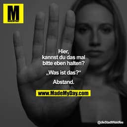Hier, kannst du das mal bitte eben halten?

„Was ist das?“

Abstand.