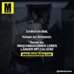 Endlich im Bett.

Körper so: Schnarch.

Gehirn so: WASCHMASCHINEN LEBEN LÄNGER MIT CALGON!
