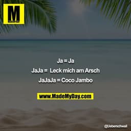 Ja = Ja

JaJa =  Leck mich am Arsch

JaJaJa = Coco Jambo