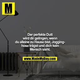 Der perfekte Dutt wird dir gelingen, wenn du alleine zu Hause bist, Jogginghose trägst und dich kein Mensch sieht.