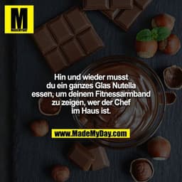 Hin und wieder musst du ein ganzes Glas Nutella essen, um deinem Fitnessarmband zu zeigen, wer der Chef im Haus ist.