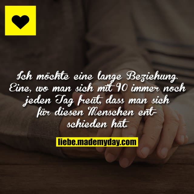 Ich möchte eine lange Beziehung. Eine, wo man sich mit 90 immer noch jeden Tag freut, dass man sich für diesen Menschen…