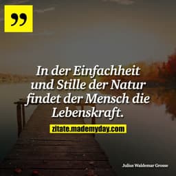 In der Einfachheit und Stille der Natur findet der Mensch die Lebenskraft.