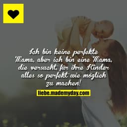 Ich bin keine perfekte Mama, aber ich bin eine Mama, die versucht, für ihre Kinder alles so perfekt wie möglich zu mache