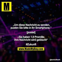 „Um diese Nachricht zu senden, pusten Sie bitte in Ihr Smartphone“

[pustet]

„Sie haben 1,9 Promille. Ihre Nachricht wi