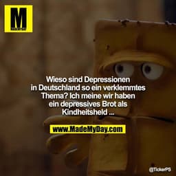 Wieso sind Depressionen in Deutschland so ein verklemmtes Thema? Ich meine wir haben ein depressives Brot als Kindheitsh