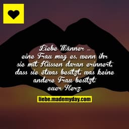 Liebe Männer ... eine Frau mag es, wenn ihr sie mit Küssen daran erinnert, dass sie etwas besitzt, was keine andere Frau