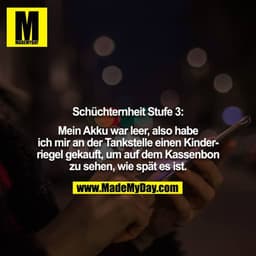 Schüchternheit Stufe 3:

Mein Akku war leer, also habe ich mir an der Tankstelle einen Kinderriegel gekauft, um auf dem 