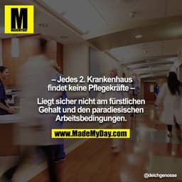 – Jedes 2. Krankenhaus findet keine Pflegekräfte –

Liegt sicher nicht am fürstlichen Gehalt und den paradiesischen Arbe